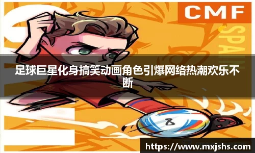 足球巨星化身搞笑动画角色引爆网络热潮欢乐不断